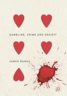 Gambling, Crime and Society di James Banks edito da Palgrave Macmillan