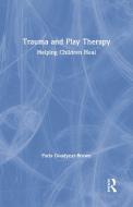 Trauma and Play Therapy di Paris (Nurture House Goodyear-Brown edito da Taylor & Francis Ltd