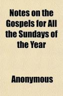 Notes On The Gospels For All The Sundays di Anonymous, Books Group edito da General Books