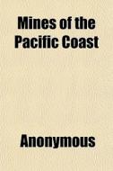 Mines Of The Pacific Coast di Anonymous edito da General Books