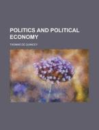 Politics And Political Economy di Thomas de Quincey edito da Rarebooksclub.com
