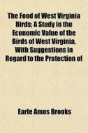 The Food Of West Virginia Birds; A Study di Earle Amos Brooks edito da General Books