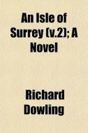 An Isle Of Surrey V.2 ; A Novel di Richard Dowling edito da General Books
