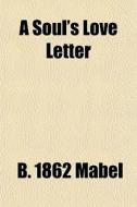 A Soul's Love Letter di B. 1862 Mabel edito da General Books