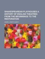 Shakespearean Playhouses A History Of English Theatres From The Beginnings To The Restoration di Joseph Quincy Adams edito da General Books Llc