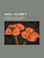 Anna (volume 4); Or, Memoirs Of A Welch Heiress di Mrs. Bennett edito da General Books Llc