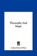 Theosophy and Magic di Arthur Edward Waite edito da Kessinger Publishing