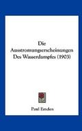 Die Ausstromungserscheinungen Des Wasserdampfes (1903) di Paul Emden edito da Kessinger Publishing