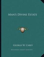 Man's Divine Estate di George W. Carey edito da Kessinger Publishing
