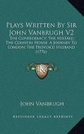 Plays Written by Sir John Vanbrugh V2: The Confederacy; The Mistake; The Country House; A Journey to London; The Provok'd Husband (1776) di John Vanbrugh edito da Kessinger Publishing
