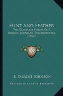 Flint and Feather: The Complete Poems of E. Pauline Johnson, Tekahionwake (1922the Complete Poems of E. Pauline Johnson, Tekahionwake (19 di E. Pauline Johnson edito da Kessinger Publishing