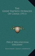 The Great Empress Dowager of China (1911) di Philip Walsingham Sergeant edito da Kessinger Publishing
