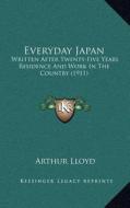 Everyday Japan: Written After Twenty-Five Years Residence and Work in the Country (1911) di Arthur Lloyd edito da Kessinger Publishing