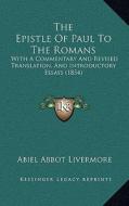 The Epistle of Paul to the Romans: With a Commentary and Revised Translation, and Introductory Essays (1854) di Abiel Abbot Livermore edito da Kessinger Publishing