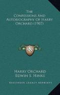 The Confessions and Autobiography of Harry Orchard (1907) di Harry Orchard edito da Kessinger Publishing