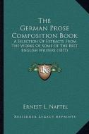 The German Prose Composition Book: A Selection of Extracts from the Works of Some of the Best English Writers (1877) di Ernest L. Naftel edito da Kessinger Publishing
