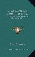 Campagne de Prusse, 1806 V2: D'Apres Les Archives de La Guerre (1890) di Paul Foucart edito da Kessinger Publishing