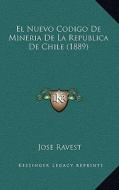 El Nuevo Codigo de Mineria de La Republica de Chile (1889) di Jose Ravest edito da Kessinger Publishing