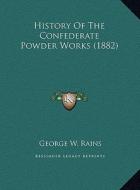 History of the Confederate Powder Works (1882) di George Washington Rains edito da Kessinger Publishing