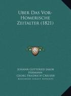 Uber Das VOR-Homerische Zeitalter (1821) di Johann Gottfried Jakob Hermann, Georg Friedrich Creuzer edito da Kessinger Publishing