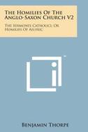 The Homilies of the Anglo-Saxon Church V2: The Sermones Catholici; Or Homilies of Aelfric edito da Literary Licensing, LLC