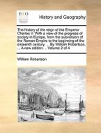 The History Of The Reign Of The Emperor Charles V. With A View Of The Progress Of Society In Europe, From The Subversion Of The Roman Empire To The Be di William Robertson edito da Gale Ecco, Print Editions