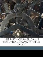 The Birth Of America; An Historical Dram di Matthew Page Andrews edito da Nabu Press