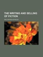 The Writing and Selling of Fiction di Paul Revere Reynolds edito da Rarebooksclub.com