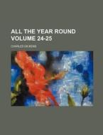 All the Year Round Volume 24-25 di Charles Dickens edito da Rarebooksclub.com