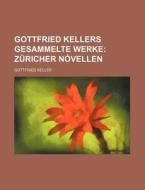 Gottfried Kellers Gesammelte Werke; Zuricher Novellen di Gottfried Keller edito da General Books Llc