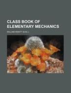 Class Book of Elementary Mechanics di William Hewitt edito da Rarebooksclub.com