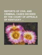 Reports of Civil and Criminal Cases Decided by the Court of Appeals of Kentucky di Anonymous edito da Rarebooksclub.com