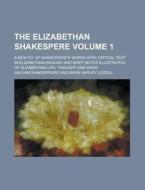The Elizabethan Shakespere; A New Ed. of Shakespere's Works with Critical Text in Elizabethan English and Brief Notes Illustrative of Elizabethan Life di William Shakespeare edito da Rarebooksclub.com