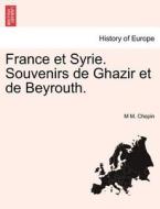 France et Syrie. Souvenirs de Ghazir et de Beyrouth. di M M. Chopin edito da British Library, Historical Print Editions