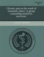 Chronic Pain As The Result Of Traumatic Injury di Corianne S Woodard edito da Proquest, Umi Dissertation Publishing
