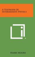 A Textbook of Intermediate Physics di Harry Moore edito da Literary Licensing, LLC