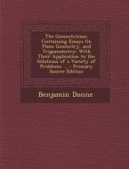 The Geometrician: Containing Essays on Plane Geometry, and Trigonometry: With Their Application to the Solutions of a Variety of Problem di Benjamin Donne edito da Nabu Press