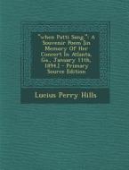 When Patti Sang.: A Souvenir Poem [In Memory of Her Concert in Atlanta, Ga., January 11th, 1894.] di Lucius Perry Hills edito da Nabu Press