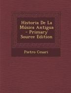Historia de La Musica Antigua - Primary Source Edition di Pietro Cesari edito da Nabu Press