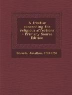 A Treatise Concerning the Religious Affections di Edwards Jonathan 1703-1758 edito da Nabu Press