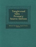 Tanglewood Tales - Primary Source Edition di Nathaniel Hawthorne, Virginia Frances Sterrett edito da Nabu Press