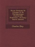 Revue Generale de Clinique Et de Therapeutique: Journal Des Praticiens di Charles Eloy edito da Nabu Press