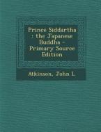 Prince Siddartha: The Japanese Buddha di John L. Atkinson edito da Nabu Press