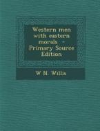 Western Men with Eastern Morals di W. N. Willis edito da Nabu Press
