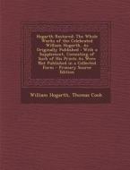 Hogarth Restored: The Whole Works of the Celebrated William Hogarth, as Originally Published: With a Supplement, Consisting of Such of H di William Hogarth, Thomas Cook edito da Nabu Press