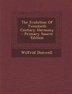 The Evolution of Twentieth Century Harmony - Primary Source Edition di Wilfrid Dunwell edito da Nabu Press