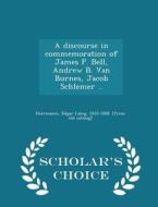 A Discourse In Commemoration Of James P. Bell, Andrew B. Van Burnes, Jacob Schlemer .. - Scholar's Choice Edition edito da Scholar's Choice