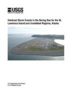 Hindcast Storm Events in the Bering Sea for the St. Lawrence Island and Unalakleet Regions, Alaska di U. S. Department of the Interior, Li H. Erikson, Robert T. McCall edito da Lulu.com