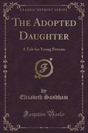 The Adopted Daughter di Elizabeth Sandham edito da Forgotten Books