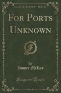 For Ports Unknown (classic Reprint) di Homer McKee edito da Forgotten Books